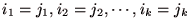 $i_{1} = j_{1},i_{2} = j_{2},\cdots ,i_{k} = j_{k}$