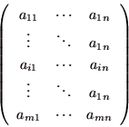 \begin{displaymath}
\left(
\begin{array}{ccc}
a_{11} & \cdots & a_{1n}\\
\v...
... & a_{1n}\\
a_{m1} & \cdots & a_{mn}\\
\end{array} \right)
\end{displaymath}