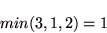 \begin{displaymath}
min(3,1,2)=1
\end{displaymath}