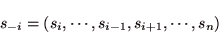 \begin{displaymath}
s_{-i} = (s_{i},\cdots,s_{i-1},s_{i+1},\cdots,s_{n})
\end{displaymath}