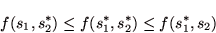 \begin{displaymath}
f(s_{1},s_{2}^{*}) \leq f(s_{1}^{*},s_{2}^{*}) \leq f(s_{1}^{*},s_{2})
\end{displaymath}