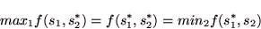 \begin{displaymath}
max_{1} f(s_{1},s_{2}^{*}) = f(s_{1}^{*},s_{2}^{*}) = min_{2} f(s_{1}^{*},s_{2})
\end{displaymath}