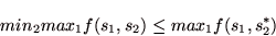 \begin{displaymath}
min_{2} max_{1} f(s_{1},s_{2}) \leq max_{1} f(s_{1},s_{2}^{*})
\end{displaymath}