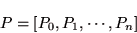 \begin{displaymath}
P = [P_{0},P_{1},\cdots,P_{n}]
\end{displaymath}