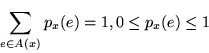 \begin{displaymath}
\sum_{e \in A(x)} p_{x}(e)=1 , 0 \leq p_{x}(e) \leq 1
\end{displaymath}