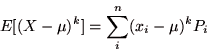 \begin{displaymath}
E[(X-\mu)^{k}]=\sum_{i}^{n}(x_{i}-\mu)^{k}P_{i}
\end{displaymath}