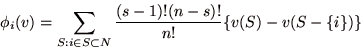 \begin{displaymath}
\phi_i(v) = \sum_{S:i \in S \subset N}\frac{(s-1)!(n-s)!}{n!}\{v(S)-v(S-\{i\})\}
\end{displaymath}
