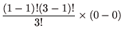 $\displaystyle \frac{(1-1)!(3-1)!}{3!}\times (0-0)$