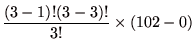 $\displaystyle \frac{(3-1)!(3-3)!}{3!}\times (102-0)$