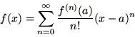 \begin{displaymath}
f(x) = \sum_{n=0}^{\infty} \frac{f^{(n)}(a)}{n!} (x - a)^{n}
\end{displaymath}