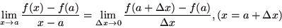 \begin{displaymath}\lim_{x \to a} {f(x) - f(a) \over x - a}= \lim_{\Delta x \to 0} {f(a+\Delta x) - f(a) \over \Delta x} , (x = a + \Delta x) \end{displaymath}