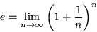 \begin{displaymath}
e = \lim_{n \to \infty}\left( 1 + {1 \over n }\right)^n
\end{displaymath}