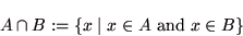 \begin{displaymath}A \cap B := \{x \mid x \in A \mbox{ and } x \in B\} \end{displaymath}
