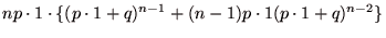 $\displaystyle np\cdot 1 \cdot\{(p\cdot 1 +q)^{n-1}+(n-1)p\cdot 1 (p\cdot 1 +q)^{n-2}\}$