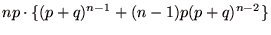 $\displaystyle np\cdot\{(p+q)^{n-1}+(n-1)p(p+q)^{n-2}\}$