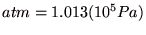 $\displaystyle atm=1.013 (10^{5}Pa)$
