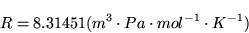 \begin{displaymath}
R=8.31451 (m^{3} \cdot Pa \cdot mol^{-1} \cdot K^{-1})
\end{displaymath}